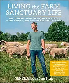 Living the Farm Sanctuary Life: How to Eat Healthier, Live Longer, and Feel Better Every Day by Bringing Home the Happiest Place on Earth