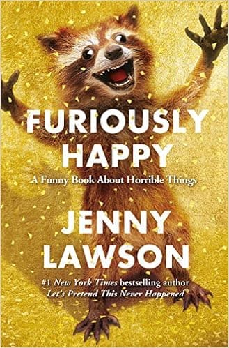 Furiously Happy: A Funny Book About Horrible Things
