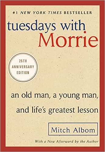 Tuesdays with Morrie: An Old Man, a Young Man, and Life's Greatest Lesson