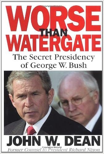 Worse Than Watergate: The Secret Presidency of George W. Bush