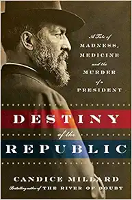 Destiny of the Republic: A Tale of Madness, Medicine and the Murder of a President