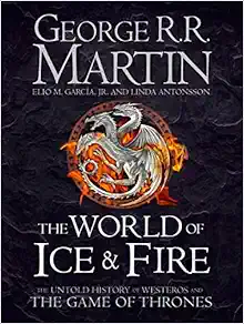 The World of Ice and Fire: The Untold History of Westeros and the Game of Thrones