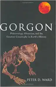 Gorgon: Paleontology, Obsession, and the Greatest Catastrophe in Earth's History