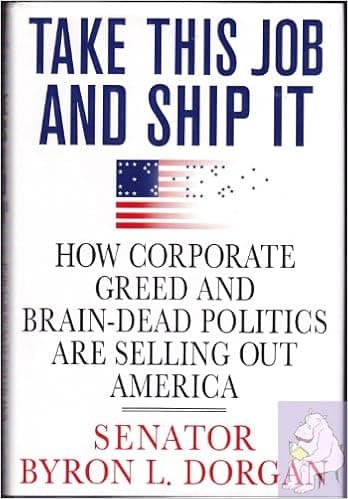 Take This Job and Ship It: How Corporate Greed and Brain-Dead Politics Are Selling Out America