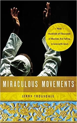 Miraculous Movements: How Hundreds of Thousands of Muslims Are Falling in Love with Jesus