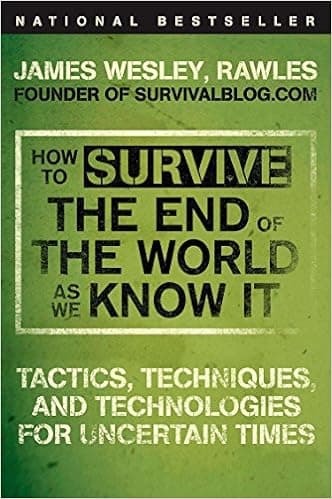 How to Survive the End of the World as We Know It: Tactics, Techniques, and Technologies for Uncertain Times