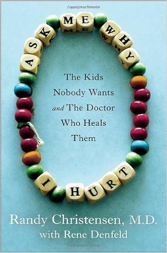 Ask Me Why I Hurt: The Kids Nobody Wants and the Doctor Who Heals Them