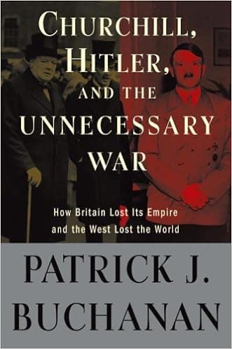 Churchill, Hitler and "The Unnecessary War": How Britain Lost Its Empire and the West Lost the World
