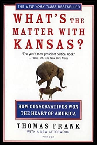 What's the Matter with Kansas? How Conservatives Won the Heart of America