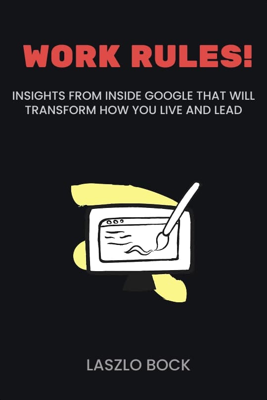 Work Rules!: Insights from Inside Google That Will Transform How You Live and Lead