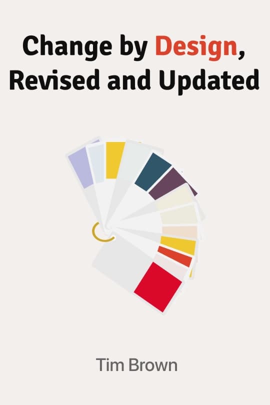 Change by Design: How Design Thinking Transforms Organizations and Inspires Innovation