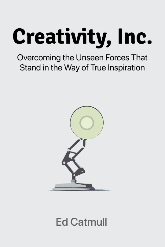 Creativity, Inc. : Overcoming the Unseen Forces That Stand in the Way of True Inspiration