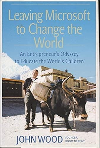 Leaving Microsoft to Change the World: An Entrepreneur's Odyssey to Educate the World's Children