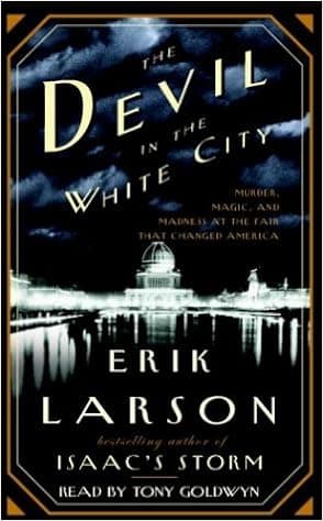 The Devil in the White City: Murder, Magic, and Madness at the Fair That Changed America