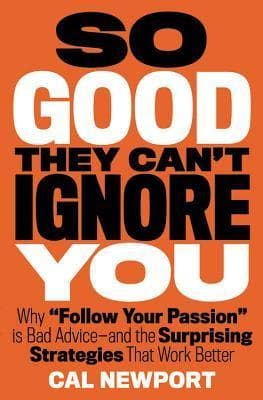 So Good They Can't Ignore You: Why Skills Trump Passion in the Quest for Work You Love