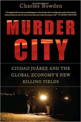 Murder City: Ciudad Juárez and the Global Economy's New Killing Fields