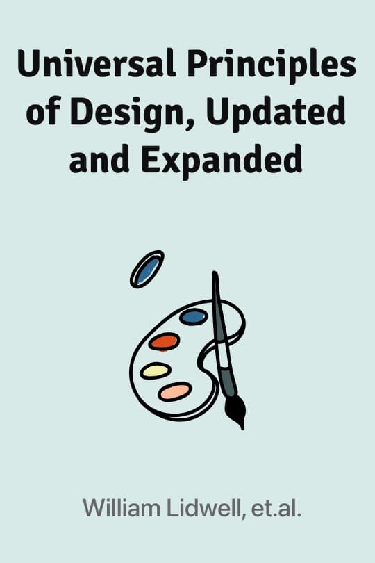 Universal Principles of Design: 100 Ways to Enhance Usability, Influence Perception, Increase Appeal, Make Better Design Decisions, and Teach Through Design