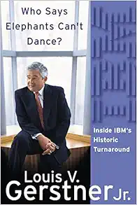 Who Says Elephants Can't Dance?: Inside IBM's Historic Turnaround