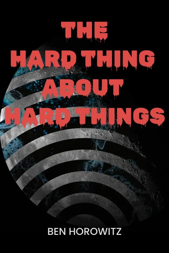 The Hard Thing About Hard Things: Building a Business When There Are No Easy Answers